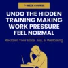 Undo the Hidden Training That Makes Work Pressure Feel Normal
